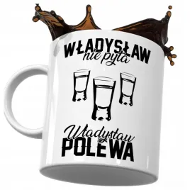 kubek-smieszny-prezent-dla-wladyslawa-wladyslaw-nie-pyta-wladyslaw-polewa