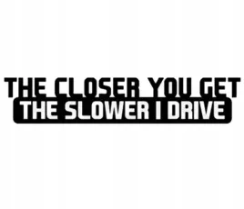naklejka-the-closer-you-get-the-slower-i-drive-nie-siedz-na-zderzaku-wlepka