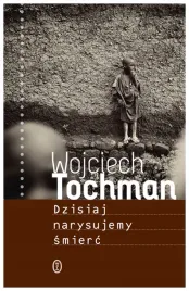 dzisiaj-narysujemy-smierc-wojciech-tochman