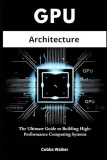 walker-cobbs-gpu-architecture-the-ultimate-guide-to-building-high-perform