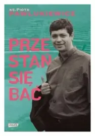 przestan-sie-bac-piotr-pawlukiewicz