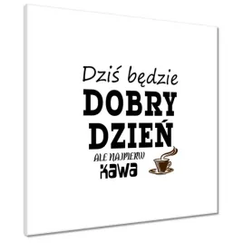 obrazy-50x50-dzis-bedzie-dobry-dzien