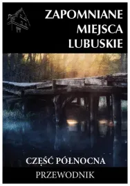 zapomniane-miejsca-lubuskie-czesc-polnocna