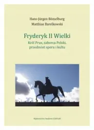 fryderyk-ii-wielki-krol-prus-zaborca-polski-przedmiot-sporu-i-kultu-