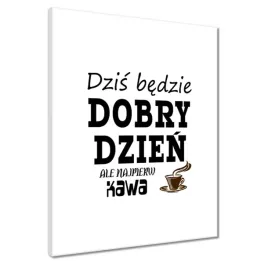 obrazy-40x50-dzis-bedzie-dobry-dzien