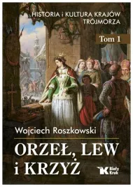 orzel-lew-i-krzyz-tom-1-wojciech-roszkowski
