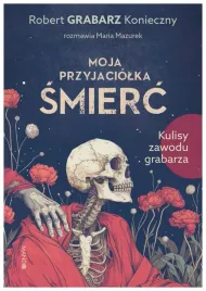 moja-przyjaciolka-smierc-robert-grabarz-konieczny
