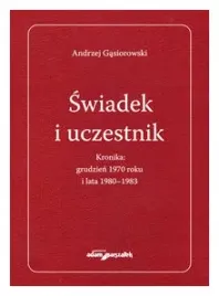 swiadek-i-uczestnik-kronika-grudzien-1970roku-i-lata-1980-1983-