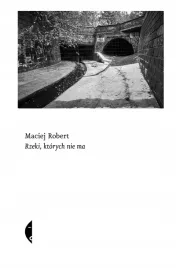 rzeki-ktorych-nie-ma-maciej-robert
