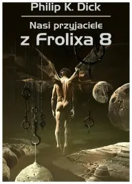 nasi-przyjaciele-z-frolixa-8-philip-k-dick