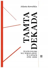 tamta-dekada-teatr-polski-we-wroclawiu-1990-2000-jolanta-kowalska