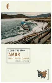amur-miedzy-rosja-a-chinami-colin-thubron