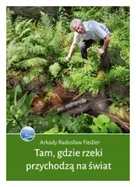 tam-gdzie-rzeki-przychodza-na-swiat-arkady-radoslaw-fiedler