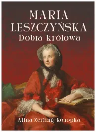 maria-leszczynska-dobra-krolowa-alina-zerling-konopka