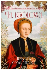 ja-krolowa-bona-krolowa-z-rodu-sforzow-tom-3-renata-czarnecka