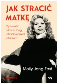 jak-stracic-matke-opowiesc-o-erice-jong-molly-jong-fast