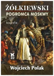 zolkiewski-pogromca-moskwy-wojciech-polak