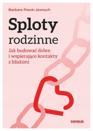 sploty-rodzinne-jak-budowac-dobre-i-wspierajace-kontakty-z-bliskimi