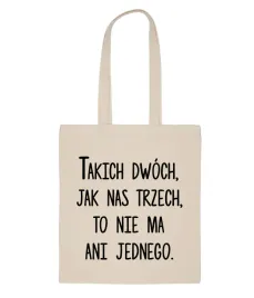takich-dwoch-jak-nas-trzech-to-nie-ma-ani-jednego-torba-bawelniana