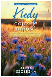 kiedy-dojrzeje-milosc-anna-szczesna