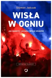 wisla-w-ogniu-jak-bandyci-ukradli-wisle-krakow-wyd-2025-szymon-jadczak