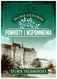 powroty-i-wspomnienia-trylogia-szczecinska-tom-3-sylwia-trojanowska