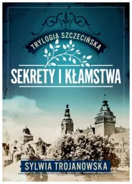 sekrety-i-klamstwa-trylogia-szczecinska-tom-1-sylwia-trojanowska