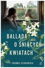 ballada-o-sniacych-kwiatach-joanna-szaranska