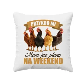 poduszka-na-prezent-przykro-mi-mam-juz-plany-na-weekend-kury