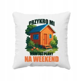 poduszka-na-prezent-przykro-mi-mam-juz-plany-na-weekend-dzialka