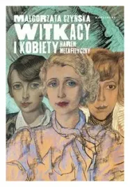 witkacy-i-kobiety-harem-metafizyczny-czynska