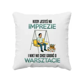 poduszka-prezent-kiedy-jestes-na-imprezie-nikt-nie-chce-gadac-o-warsztacie