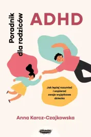 adhd-poradnik-dla-rodzicow-jak-lepiej-rozumiec-i-wspierac-swoje-wyjatkowe