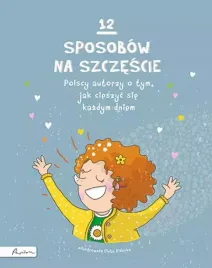 12-sposobow-na-szczescie-polscy-autorzy-o-tym-jak-cieszyc-sie-kazdym-dnie