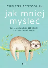 jak-mniej-myslec-dla-analizujacych-bez-konca-i-wysoko-wrazliwych