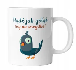 smieszny-kubek-do-pracy-badz-jak-golab-sraj-na-wszystko