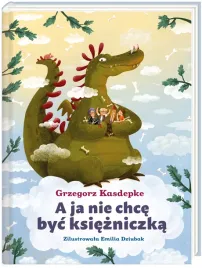 ksiazka-dla-dzieci-a-ja-nie-chce-byc-ksiezniczka-zabawna-opowiesc-bajka