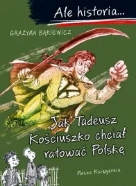 ale-historia-jak-tadeusz-kosciuszko-chcial-ratowac-polske