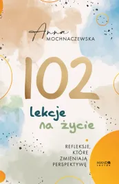 102-lekcje-na-zycie-refleksje-ktore-zmieniaja-perspektywe