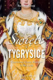 swiete-i-tygrysice-piastowny-i-zony-piastow-1138-1320-wyd-2023