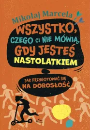 wszystko-czego-ci-nie-mowia-gdy-jestes-nastolatkiem-jak-przygotowac-s
