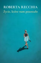zycie-ktore-nam-pozostalo-roberta-recchia