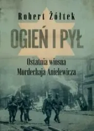 ogien-i-pyl-ostatnia-wiosna-mordechaja-anielewicza