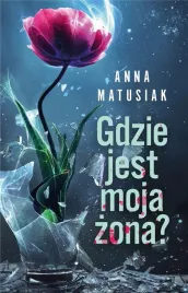 gdzie-jest-moja-zona-anna-matusiak