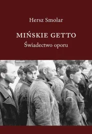 minskie-getto-swiadectwo-oporu-hersz-smolar