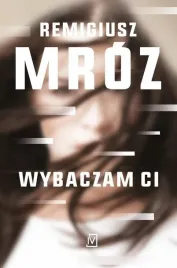 wybaczam-ci-remigiusz-mroz