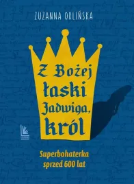 z-bozej-laski-jadwiga-krol-zuzanna-orlinska