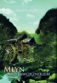 mlyn-nad-jaworznikiem-alfred-przybylek