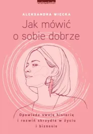 jak-mowic-o-sobie-dobrze-aleksandra-wiecka