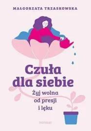 czula-dla-siebie-zyj-wolna-od-presji-i-leku